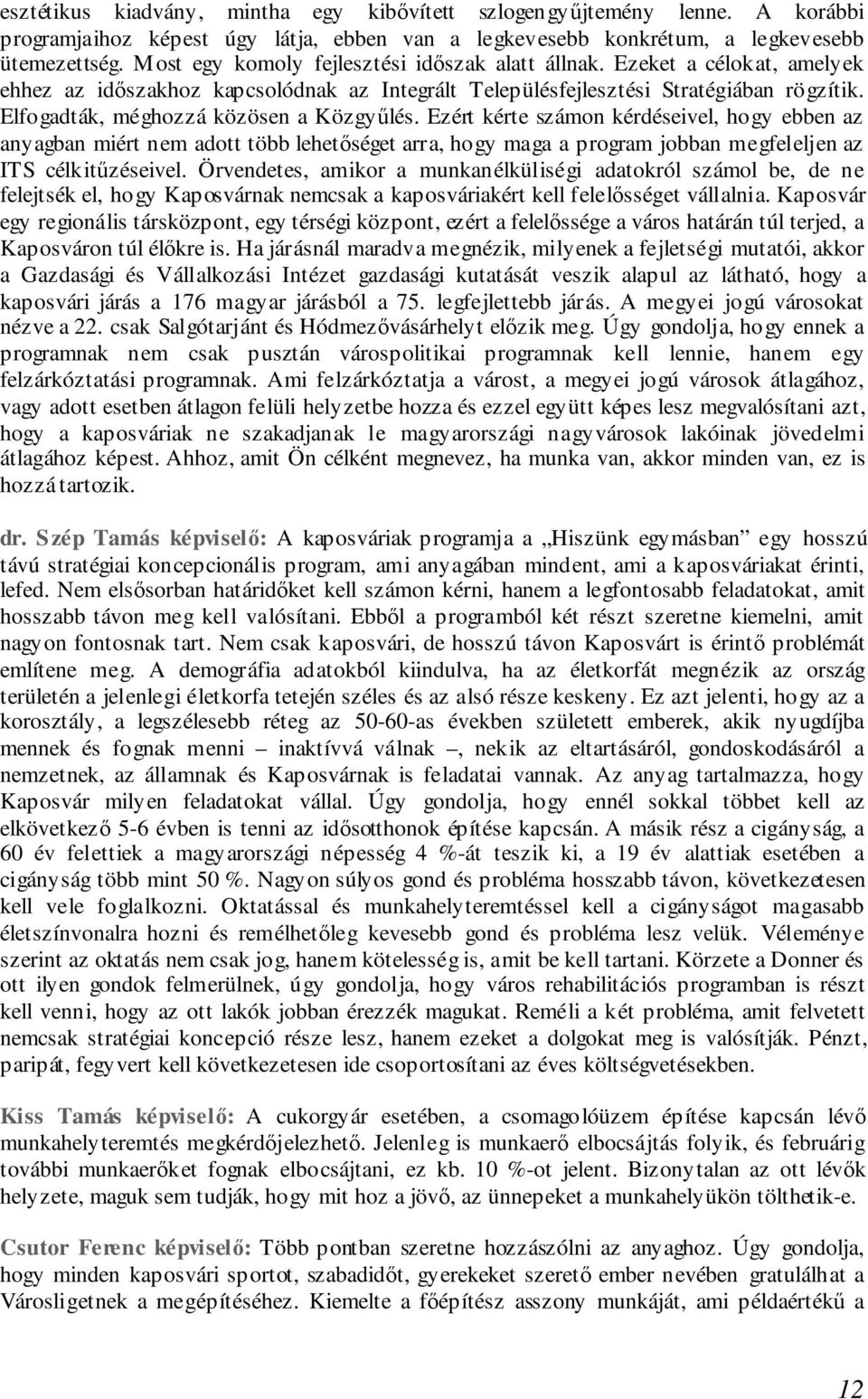 Elfogadták, méghozzá közösen a Közgyűlés. Ezért kérte számon kérdéseivel, hogy ebben az anyagban miért nem adott több lehetőséget arra, hogy maga a program jobban megfeleljen az ITS célkitűzéseivel.