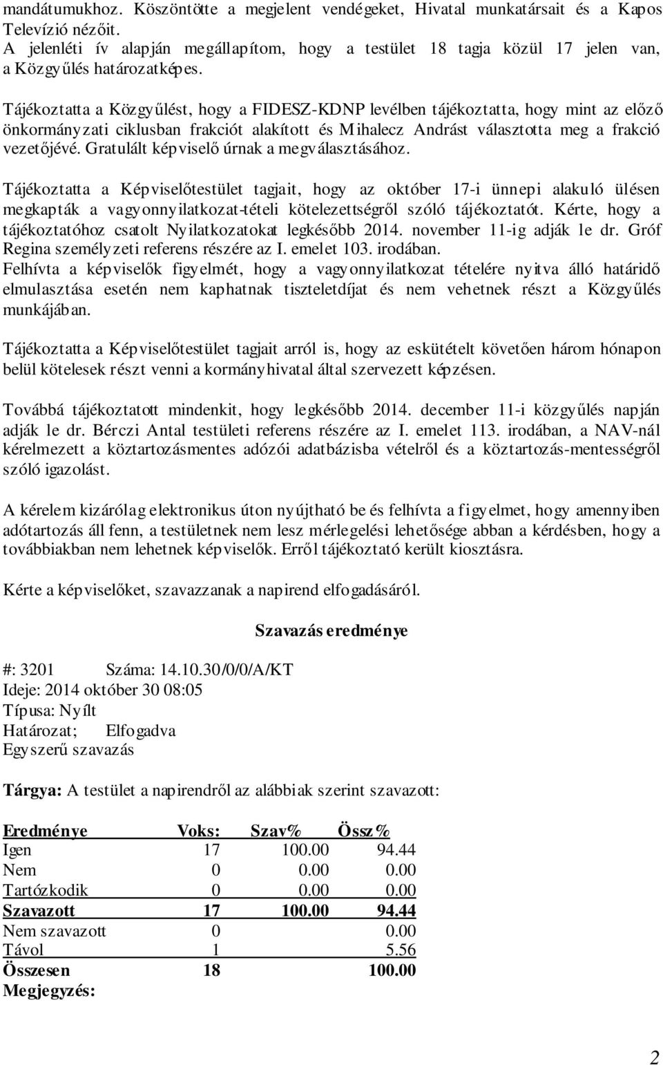 Tájékoztatta a Közgyűlést, hogy a FIDESZ-KDNP levélben tájékoztatta, hogy mint az előző önkormányzati ciklusban frakciót alakított és Mihalecz Andrást választotta meg a frakció vezetőjévé.