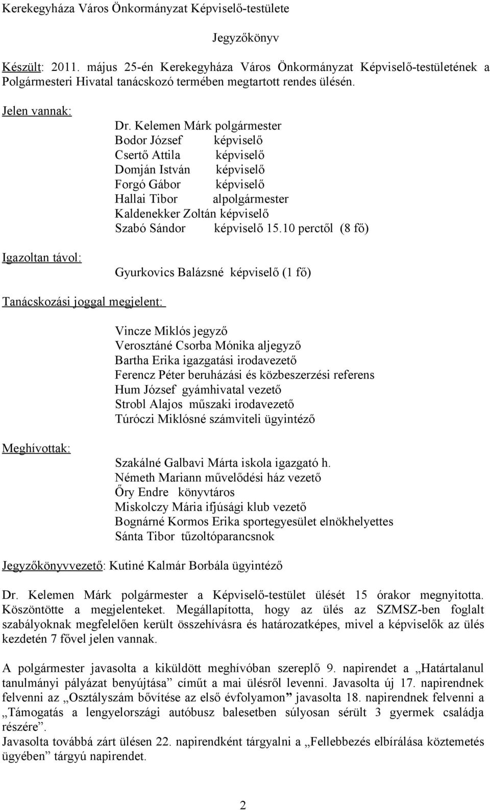 Kelemen Márk polgármester Bodor József képviselő Csertő Attila képviselő Domján István képviselő Forgó Gábor képviselő Hallai Tibor alpolgármester Kaldenekker Zoltán képviselő Szabó Sándor képviselő