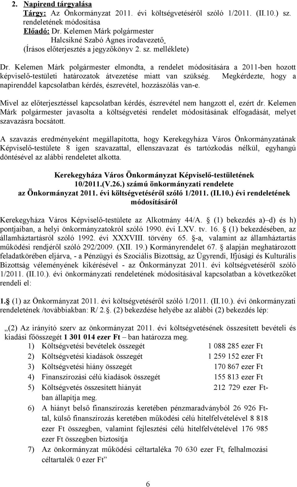 Megkérdezte, hogy a napirenddel kapcsolatban kérdés, észrevétel, hozzászólás van-e. Mivel az előterjesztéssel kapcsolatban kérdés, észrevétel nem hangzott el, ezért dr.