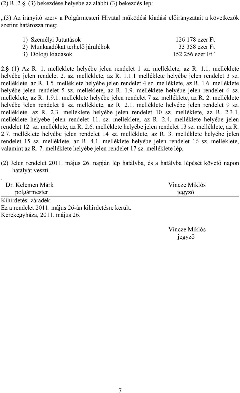 sz. melléklete, az R. 1.1.1 melléklete helyébe jelen rendelet 3 sz. melléklete, az R. 1.5. melléklete helyébe jelen rendelet 4 sz. melléklete, az R. 1.6. melléklete helyébe jelen rendelet 5 sz.