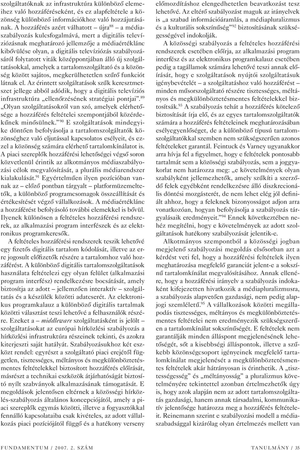 szabályozásáról folytatott viták középpontjában álló új szolgáltatásokkal, amelyek a tartalomszolgáltató és a közönség között sajátos, megkerülhetetlen szûrô funkciót látnak el.