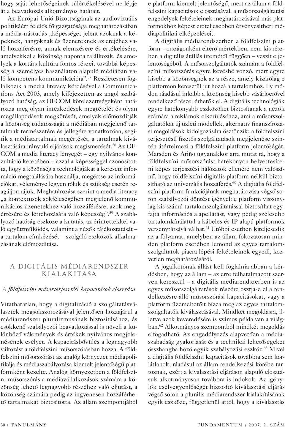 hozzáférésre, annak elemzésére és értékelésére, amelyekkel a közönség naponta találkozik, és amelyek a kortárs kultúra fontos részei, továbbá képesség a személyes használaton alapuló médiában való