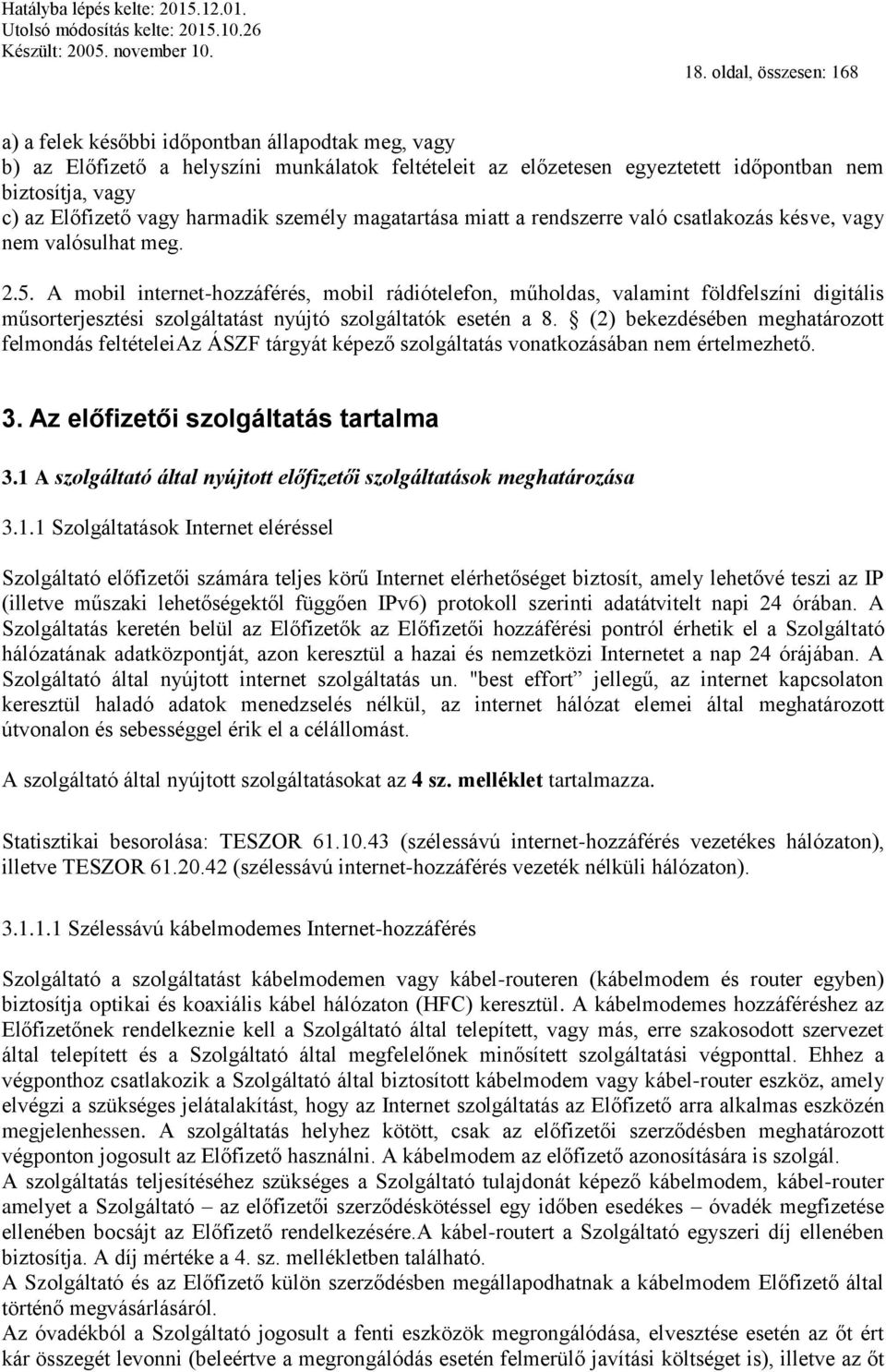 A mobil internet-hozzáférés, mobil rádiótelefon, műholdas, valamint földfelszíni digitális műsorterjesztési szolgáltatást nyújtó szolgáltatók esetén a 8.