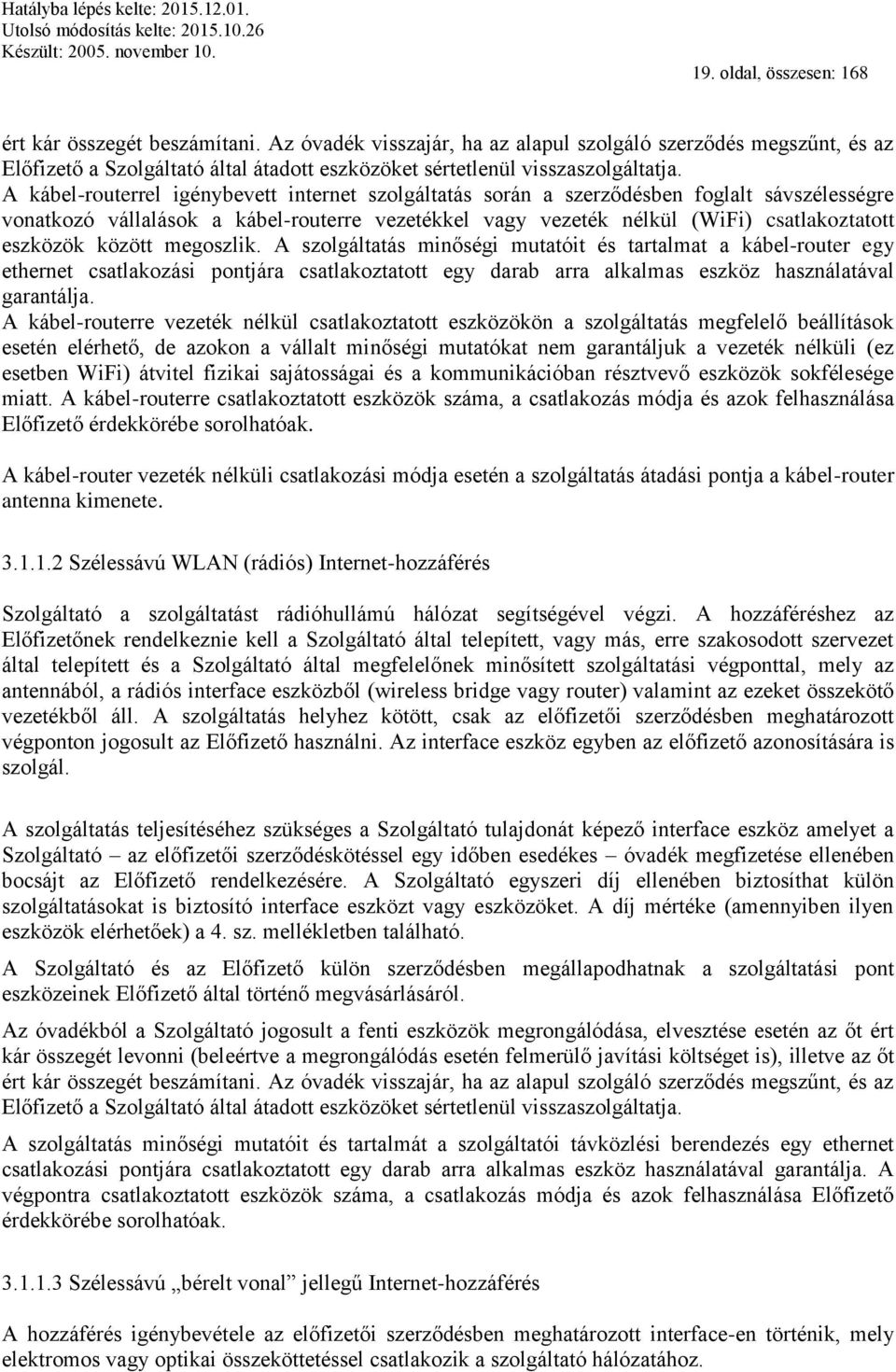 A kábel-routerrel igénybevett internet szolgáltatás során a szerződésben foglalt sávszélességre vonatkozó vállalások a kábel-routerre vezetékkel vagy vezeték nélkül (WiFi) csatlakoztatott eszközök