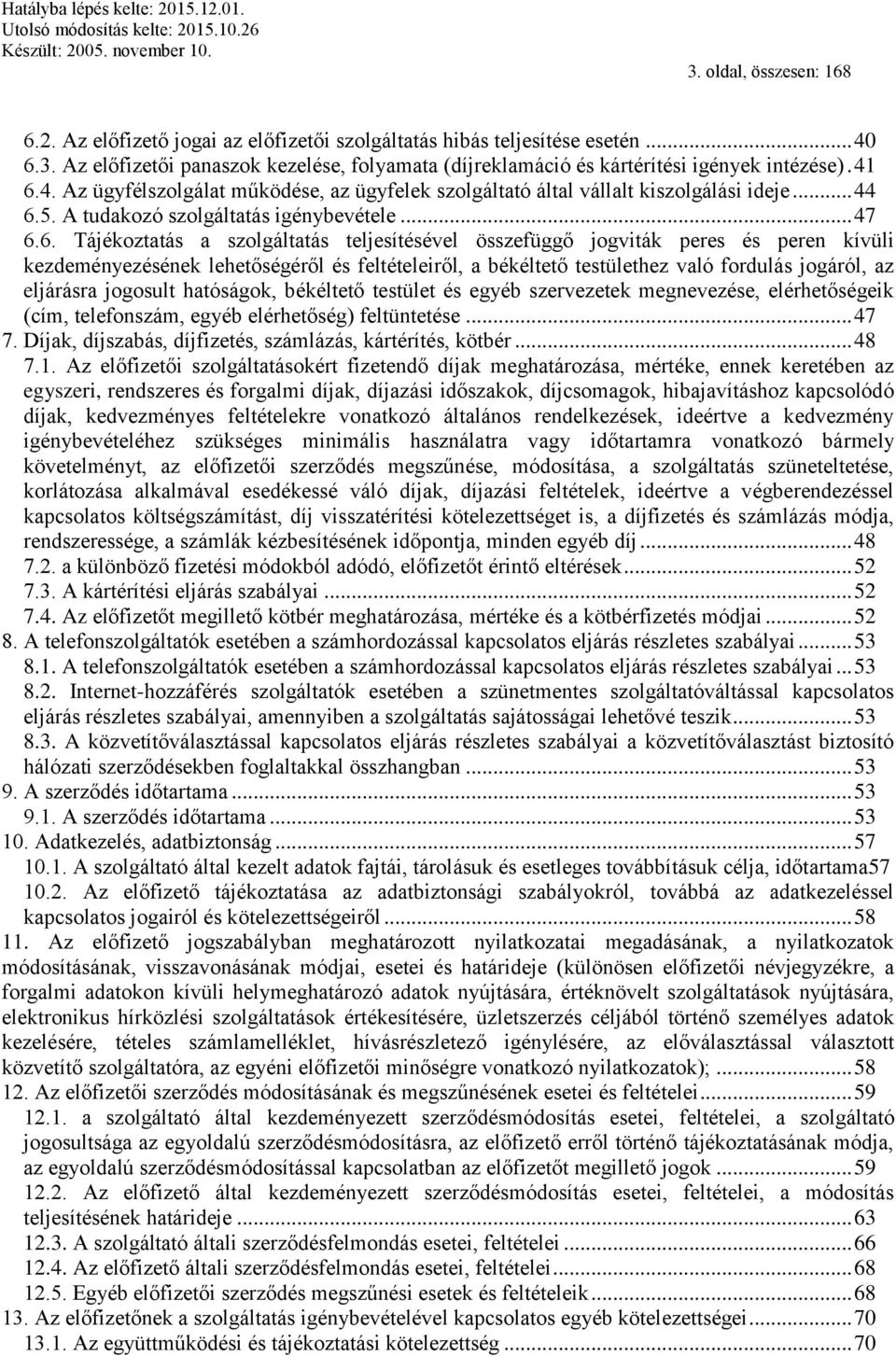 összefüggő jogviták peres és peren kívüli kezdeményezésének lehetőségéről és feltételeiről, a békéltető testülethez való fordulás jogáról, az eljárásra jogosult hatóságok, békéltető testület és egyéb