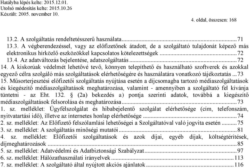 A kiskorúak védelmét lehetővé tevő, könnyen telepíthető és használható szoftverek és azokkal egyező célra szolgáló más szolgáltatások elérhetőségére és használatára vonatkozó tájékoztatás... 73 15.