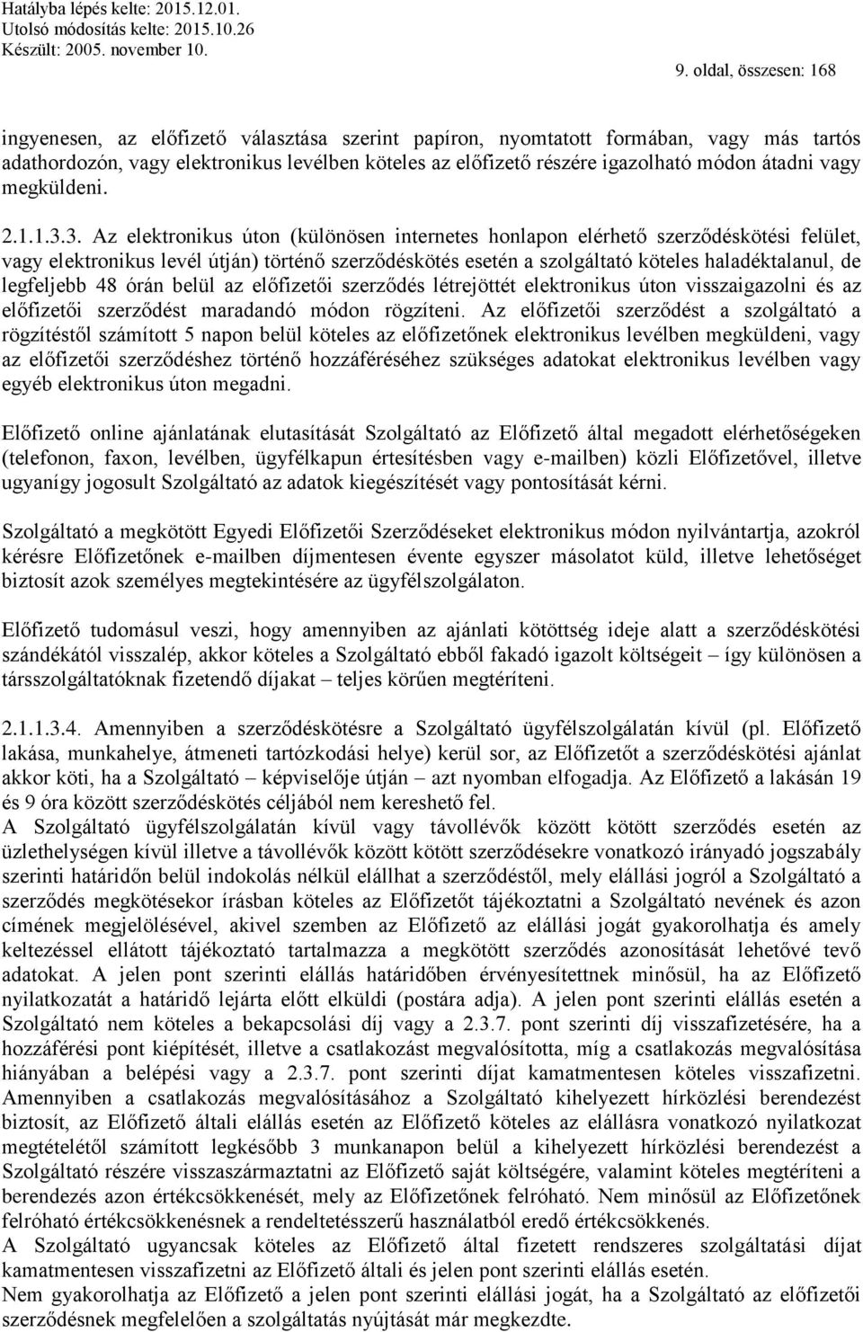 3. Az elektronikus úton (különösen internetes honlapon elérhető szerződéskötési felület, vagy elektronikus levél útján) történő szerződéskötés esetén a szolgáltató köteles haladéktalanul, de