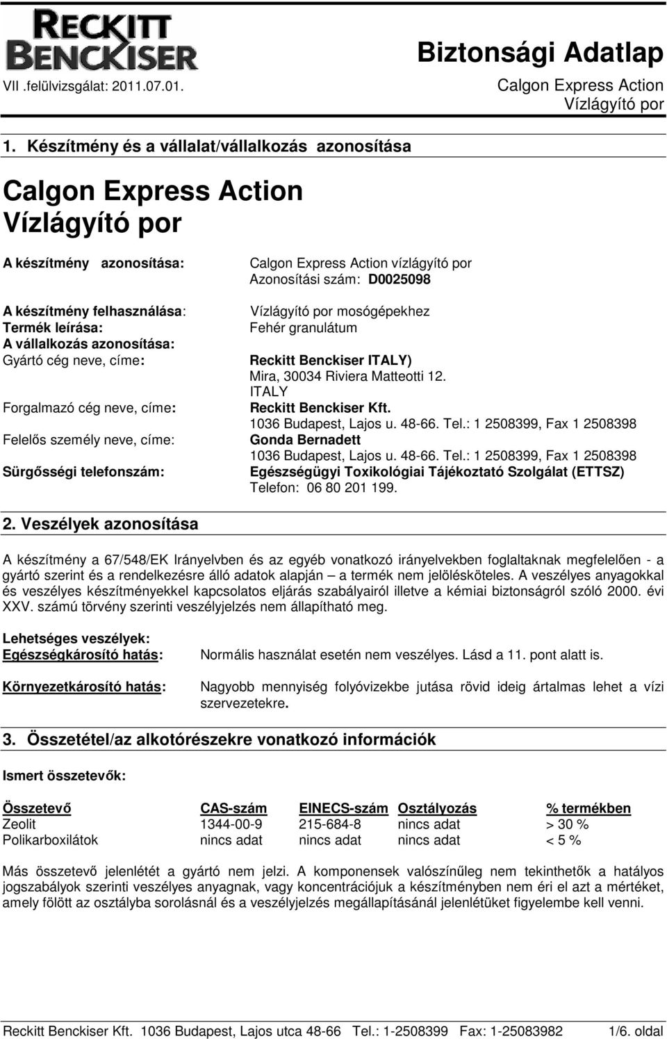 ITALY Reckitt Benckiser Kft. 1036 Budapest, Lajos u. 48-66. Tel.: 1 2508399, Fax 1 2508398 Gonda Bernadett 1036 Budapest, Lajos u. 48-66. Tel.: 1 2508399, Fax 1 2508398 Egészségügyi Toxikológiai Tájékoztató Szolgálat (ETTSZ) Telefon: 06 80 201 199.