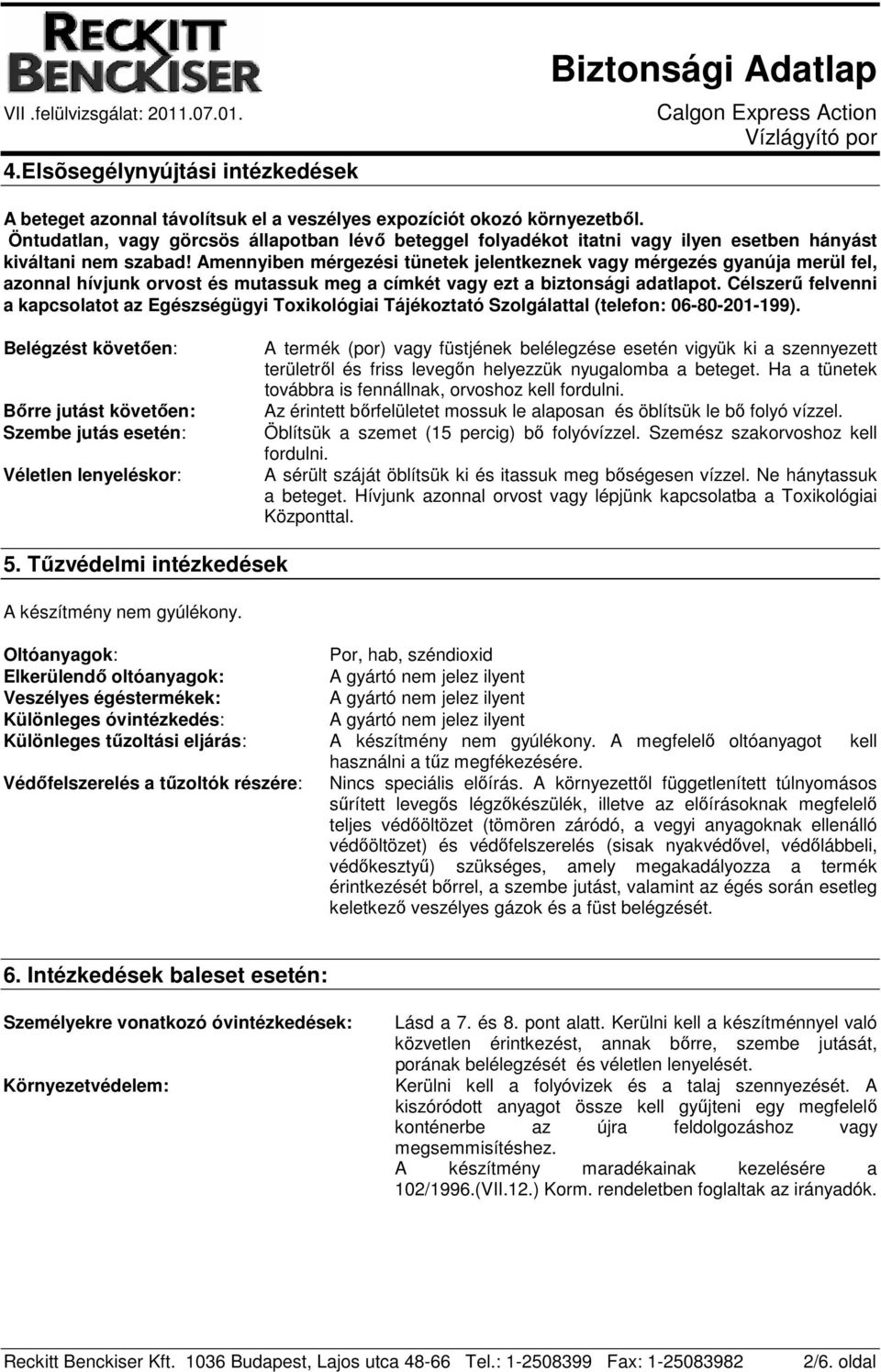 Amennyiben mérgezési tünetek jelentkeznek vagy mérgezés gyanúja merül fel, azonnal hívjunk orvost és mutassuk meg a címkét vagy ezt a biztonsági adatlapot.