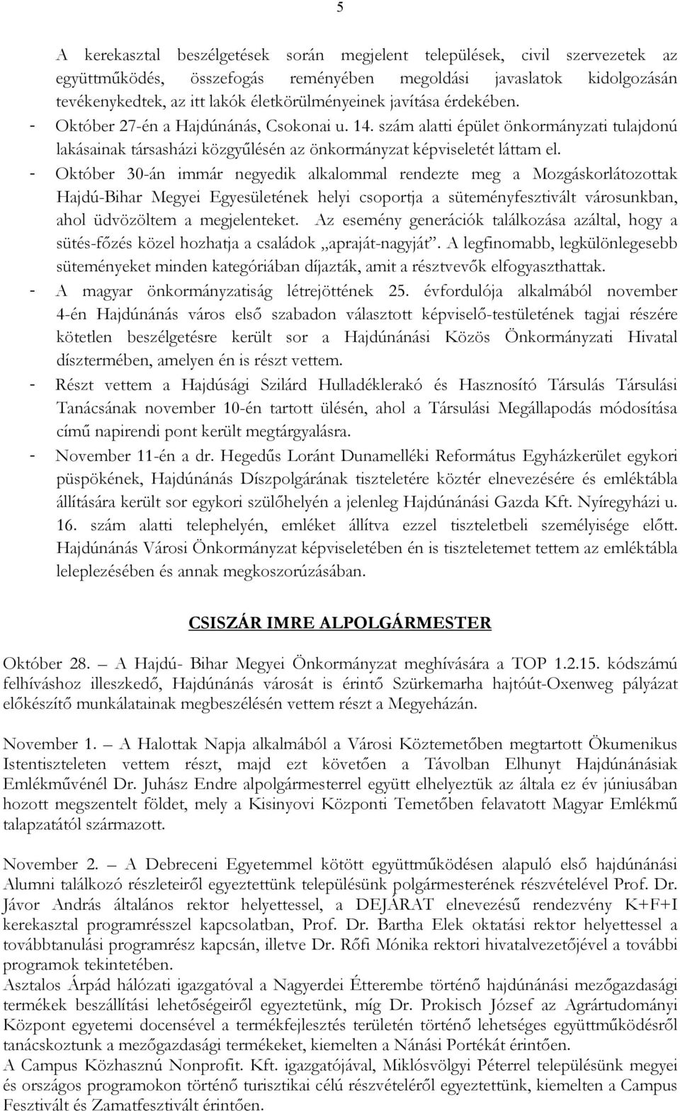 - Október 30-án immár negyedik alkalommal rendezte meg a Mozgáskorlátozottak Hajdú-Bihar Megyei Egyesületének helyi csoportja a süteményfesztivált városunkban, ahol üdvözöltem a megjelenteket.