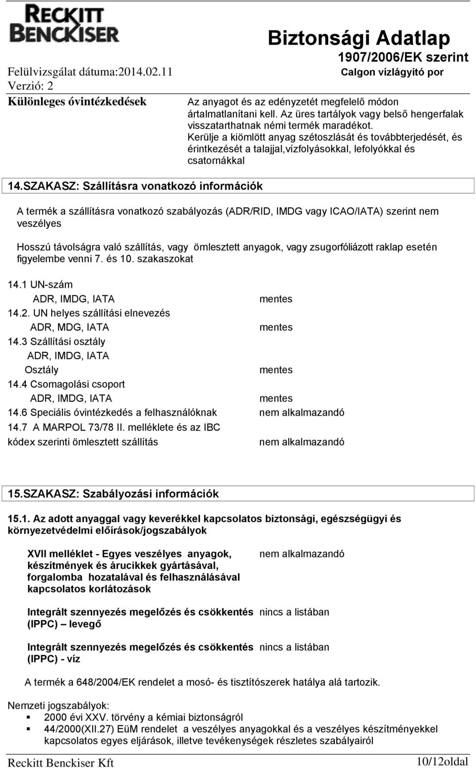 SZAKASZ: Szállításra vonatkozó információk A termék a szállításra vonatkozó szabályozás (ADR/RID, IMDG vagy ICAO/IATA) szerint nem veszélyes Hosszú távolságra való szállítás, vagy ömlesztett anyagok,