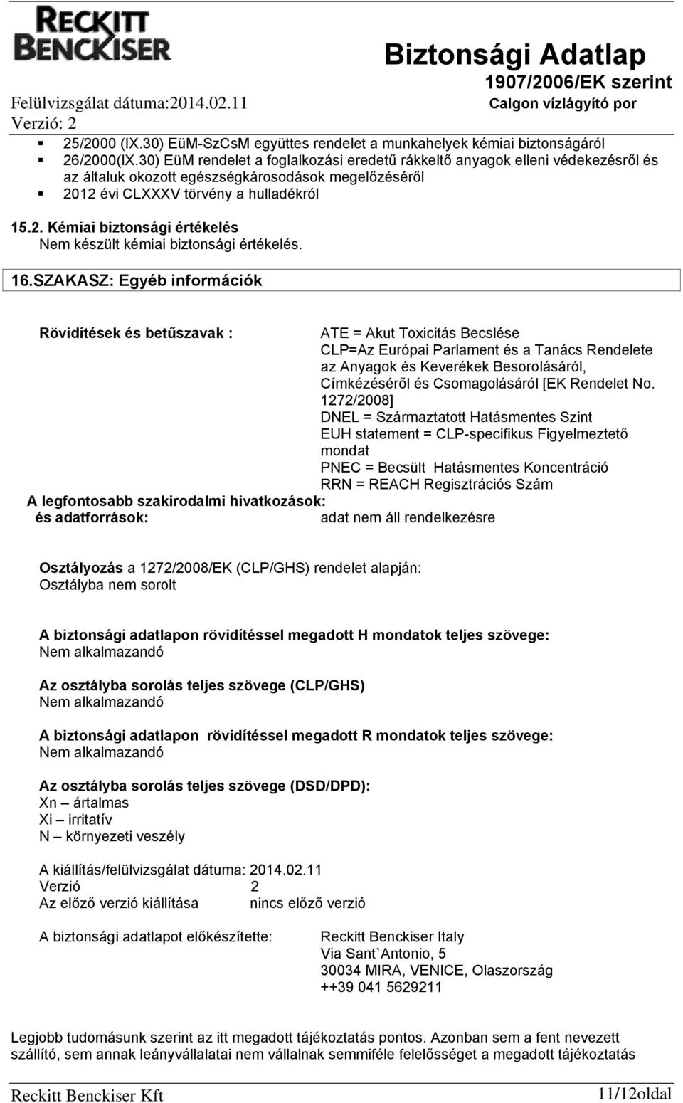 12 évi CLXXXV törvény a hulladékról 15.2. Kémiai biztonsági értékelés Nem készült kémiai biztonsági értékelés. 16.