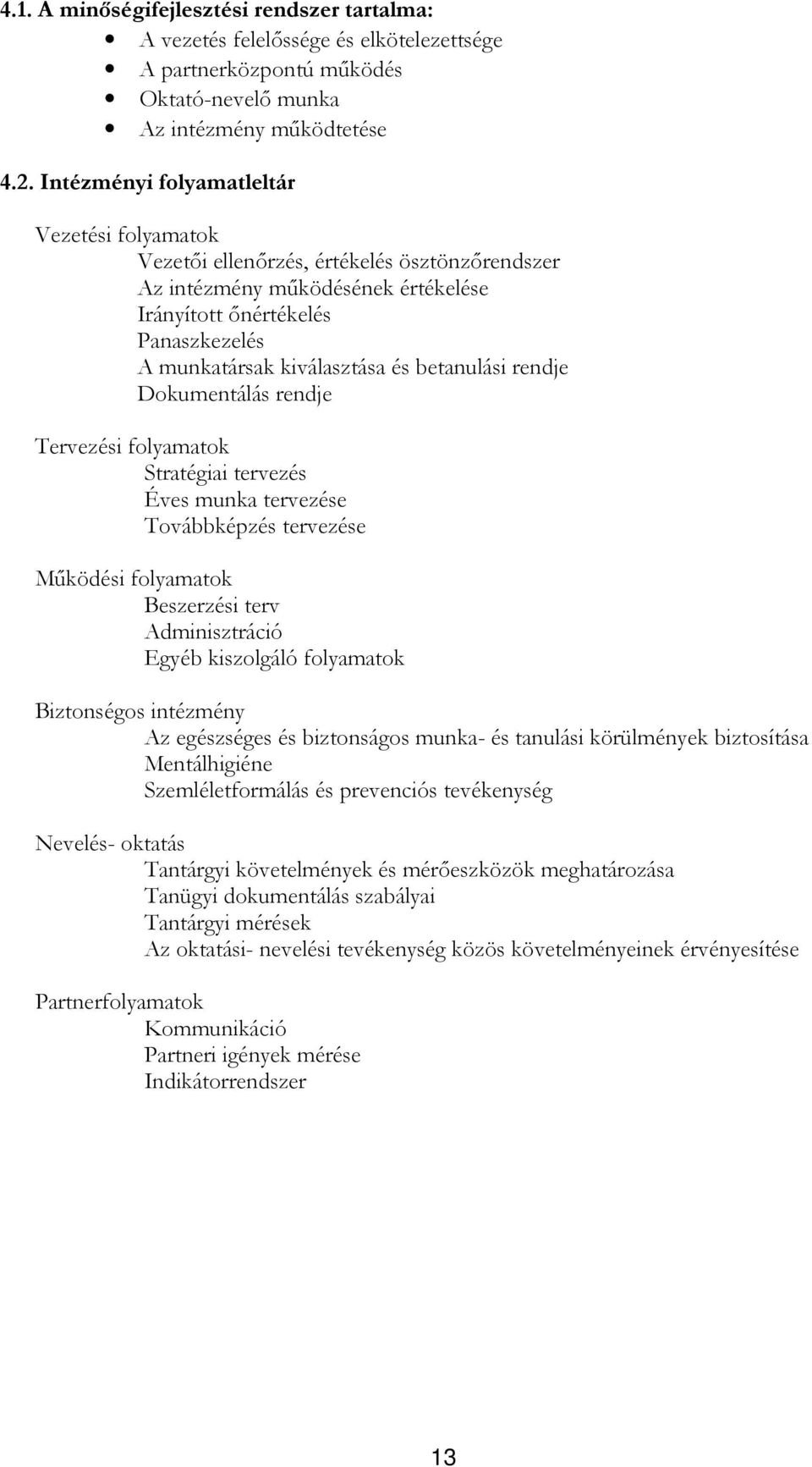 betanulási rendje Dokumentálás rendje Tervezési folyamatok Stratégiai tervezés Éves munka tervezése Továbbképzés tervezése Mőködési folyamatok Beszerzési terv Adminisztráció Egyéb kiszolgáló