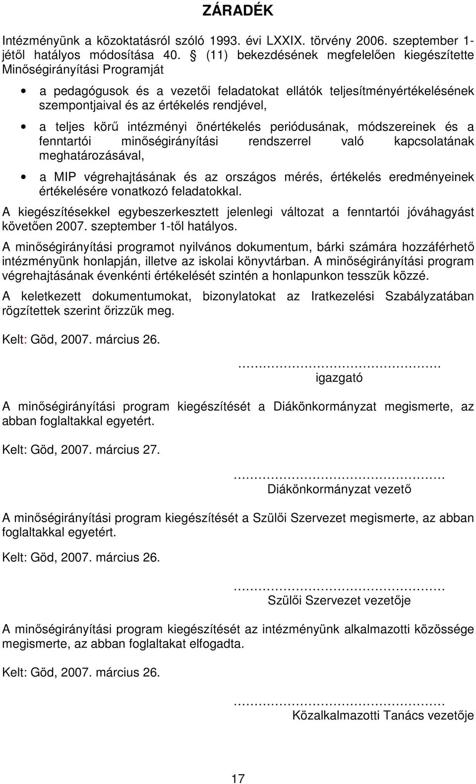 körő intézményi önértékelés periódusának, módszereinek és a fenntartói minıségirányítási rendszerrel való kapcsolatának meghatározásával, a MIP végrehajtásának és az országos mérés, értékelés