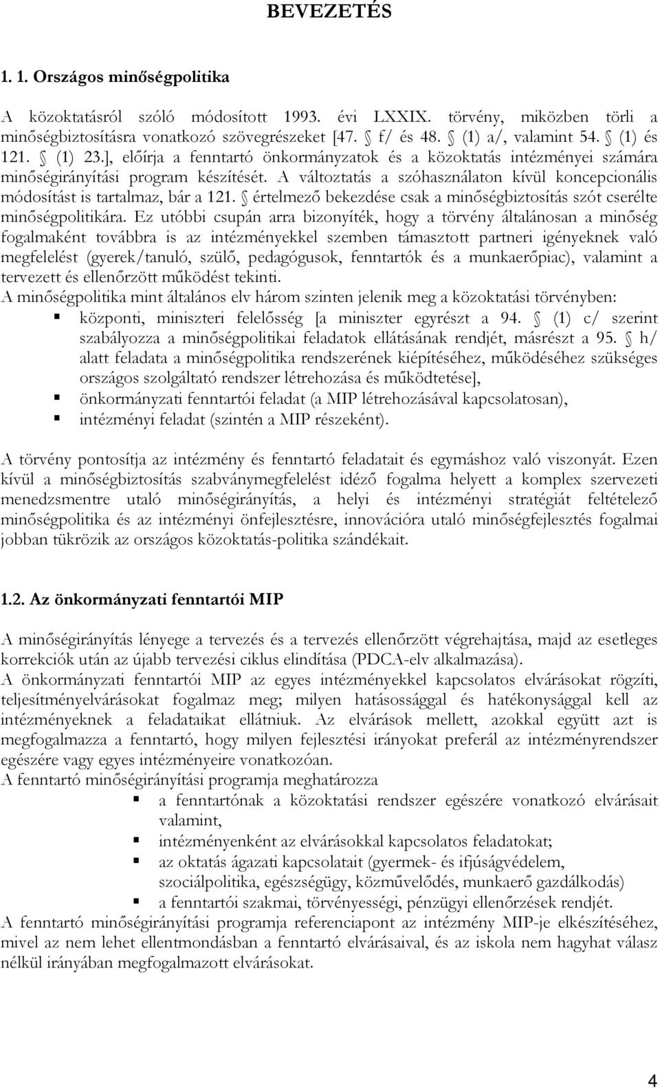 A változtatás a szóhasználaton kívül koncepcionális módosítást is tartalmaz, bár a 121. értelmezı bekezdése csak a minıségbiztosítás szót cserélte minıségpolitikára.