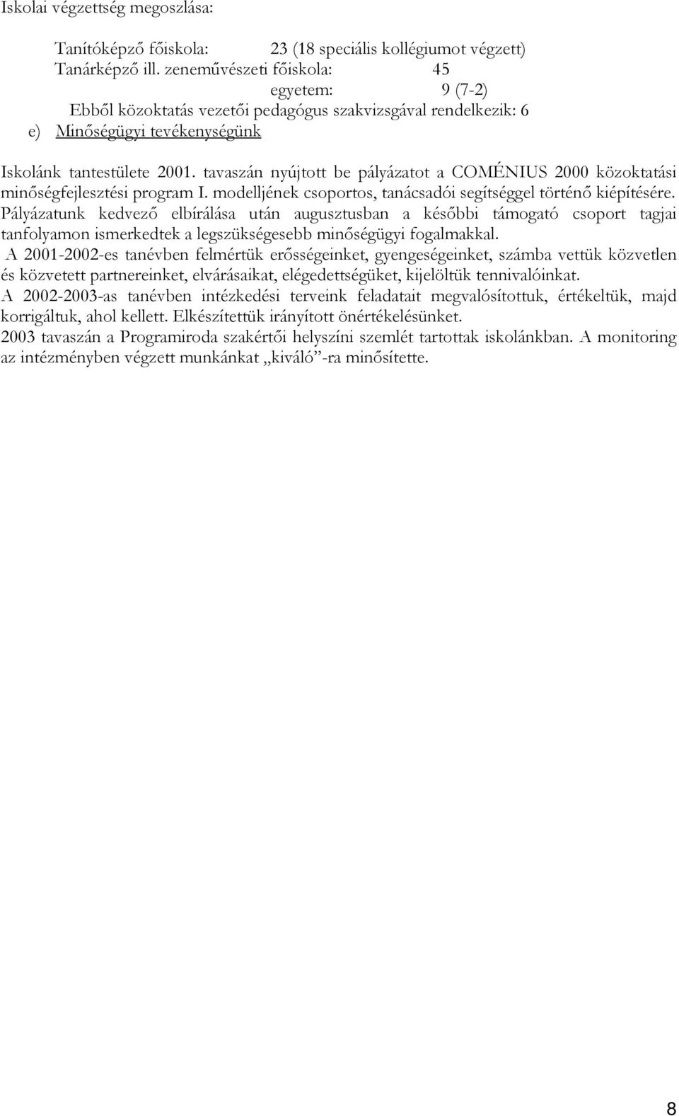 tavaszán nyújtott be pályázatot a COMÉNIUS 2000 közoktatási minıségfejlesztési program I. modelljének csoportos, tanácsadói segítséggel történı kiépítésére.