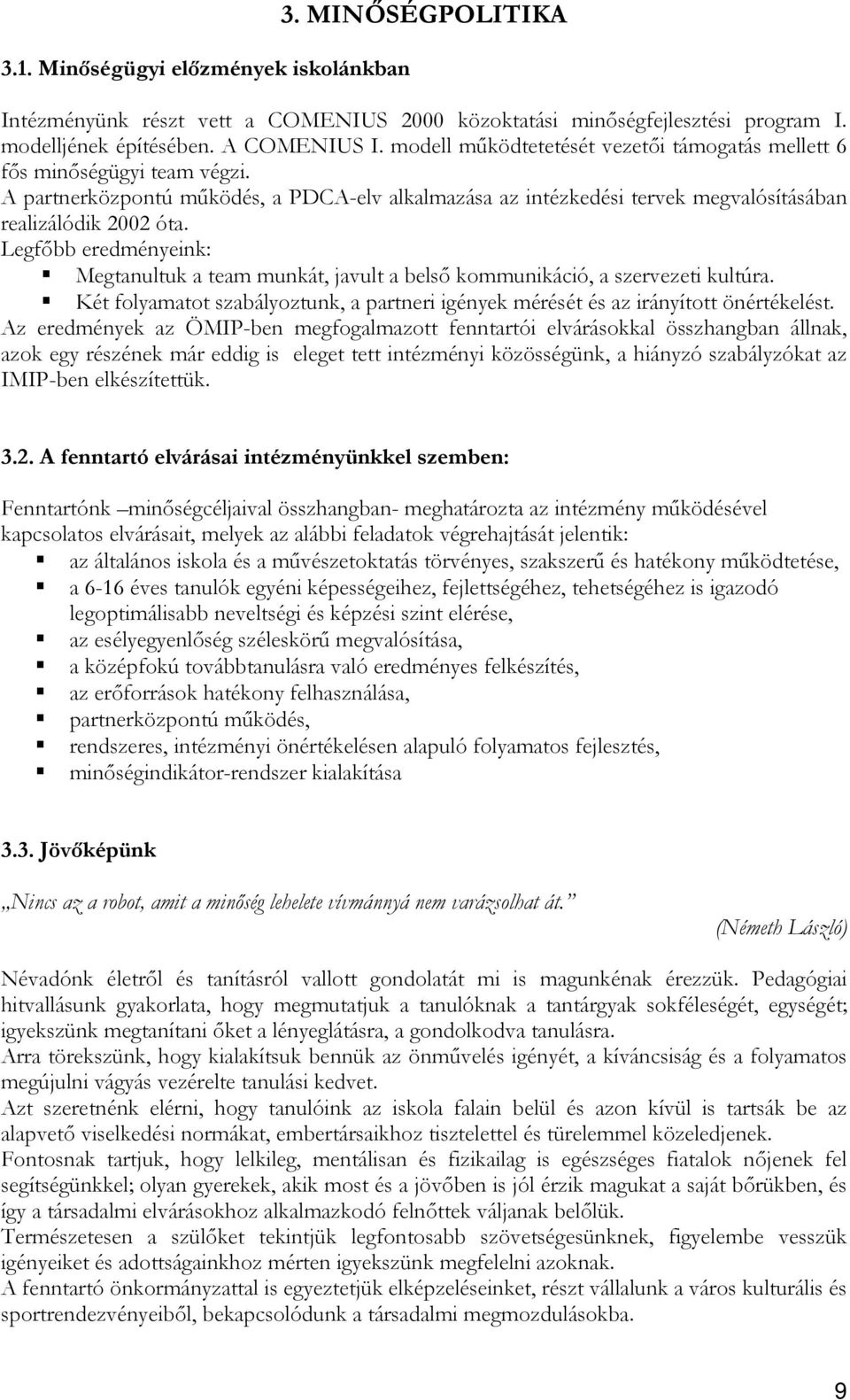 Legfıbb eredményeink: Megtanultuk a team munkát, javult a belsı kommunikáció, a szervezeti kultúra. Két folyamatot szabályoztunk, a partneri igények mérését és az irányított önértékelést.