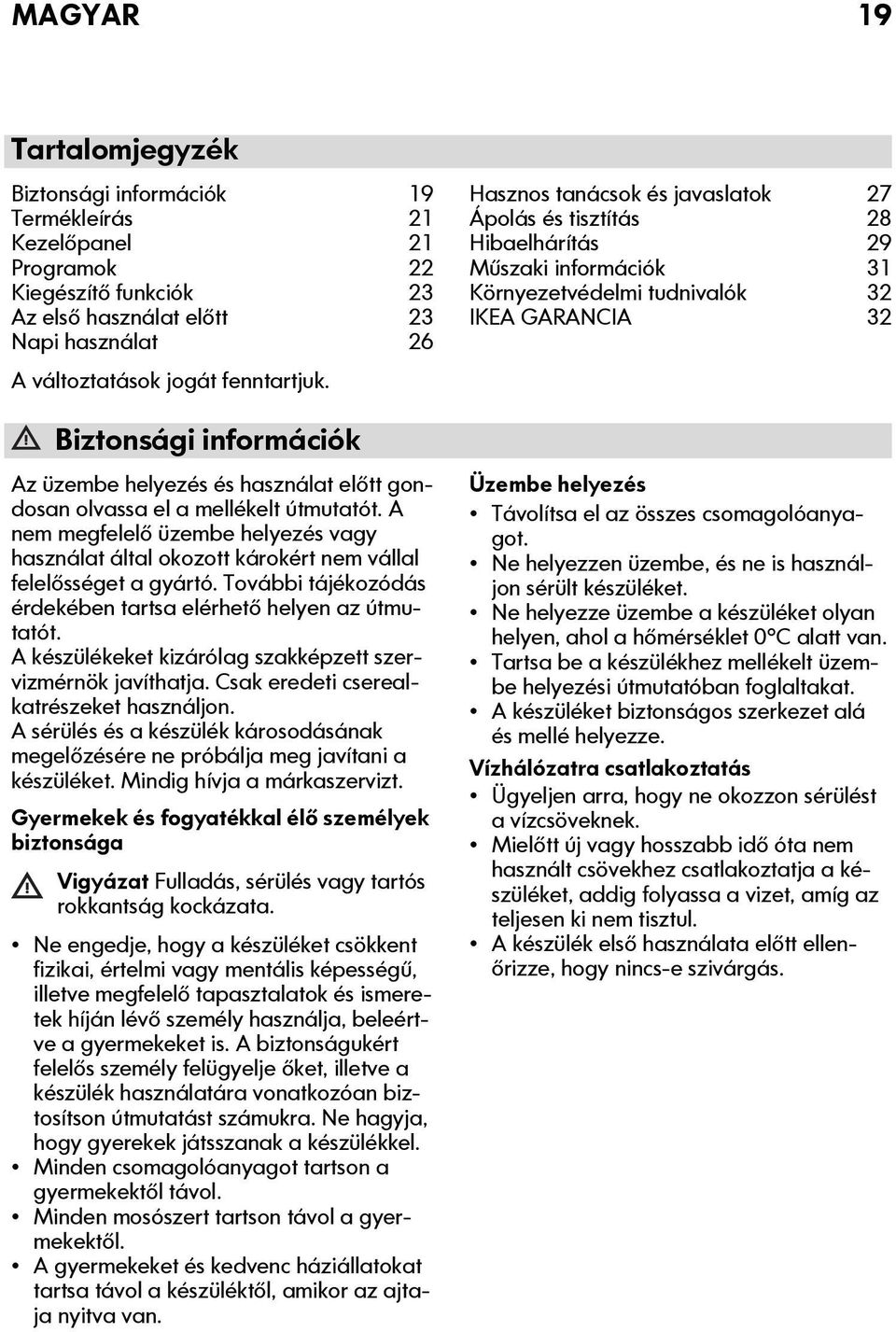 A nem megfelelő üzembe helyezés vagy használat által okozott károkért nem vállal felelősséget a gyártó. További tájékozódás érdekében tartsa elérhető helyen az útmutatót.