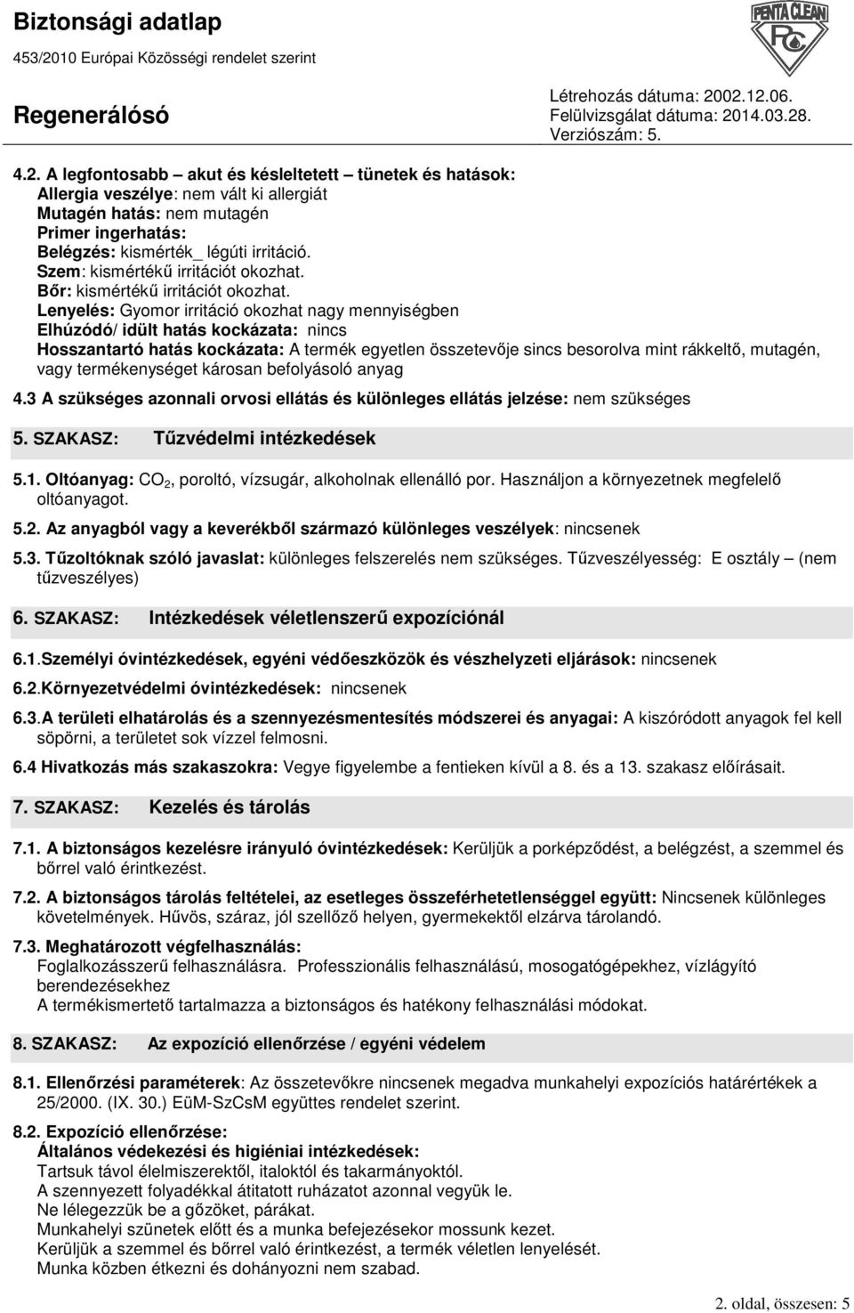 Lenyelés: Gyomor irritáció okozhat nagy mennyiségben Elhúzódó/ idült hatás kockázata: nincs Hosszantartó hatás kockázata: A termék egyetlen összetevıje sincs besorolva mint rákkeltı, mutagén, vagy