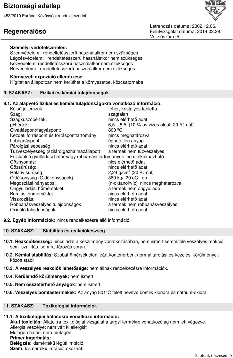 1. Az alapvetı fizikai és kémiai tulajdonságokra vonatkozó információ: Külsı jellemzık: fehér, kristályos tabletta Szag: szagtalan Szagküszöbérték: ph-érték: 6,5 8,5 (10 %-os vizes oldat; 20 C-nál)