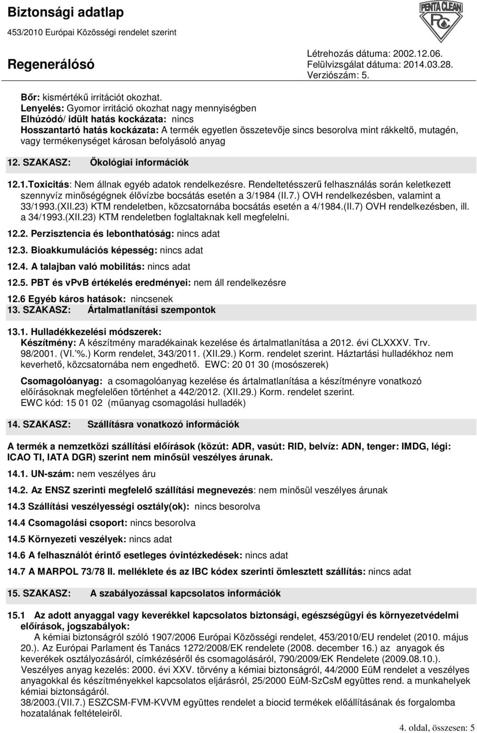 termékenységet károsan befolyásoló anyag 12. SZAKASZ: Ökológiai információk 12.1.Toxicitás: Nem állnak egyéb adatok rendelkezésre.