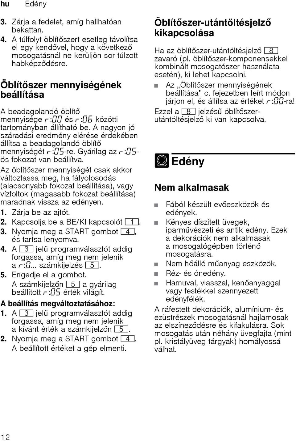 A nagyon jó száradási eredmény elérése érdekében állítsa a beadagolandó öblít mennyiségét : -re. Gyárilag az : - ös fokozat van beállítva.