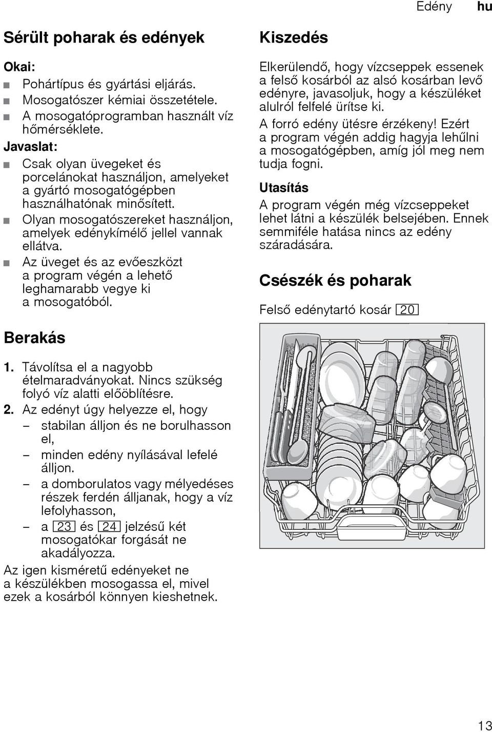 Az üveget és az eveszközt a program végén a lehet leghamarabb vegye ki a mosogatóból.