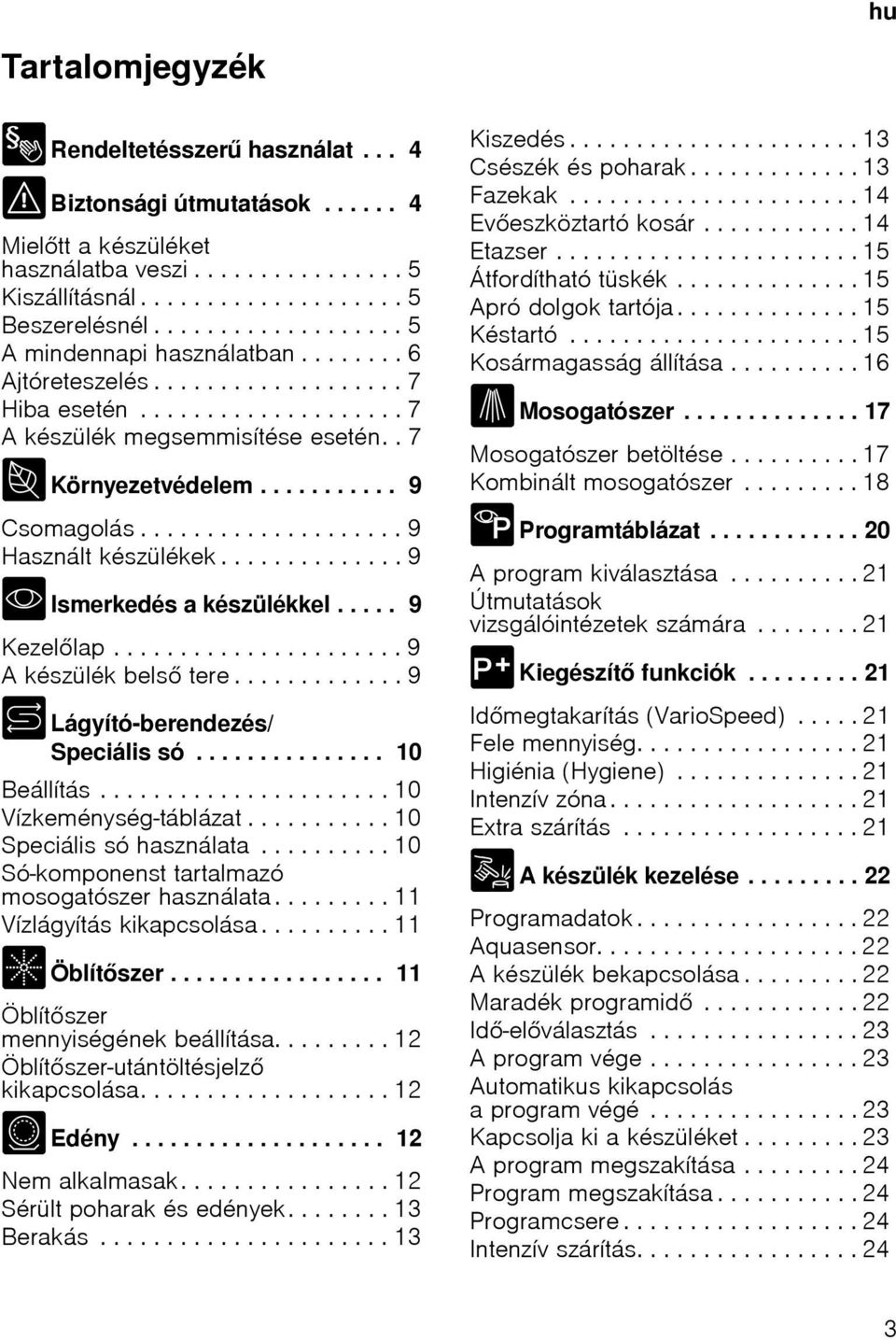 ................... 9 Használt készülékek.............. 9 * Ismerkedés a készülékkel..... 9 Kezellap...................... 9 A készülék bels tere............. 9 + Lágyító-berendezés/ Speciális só.