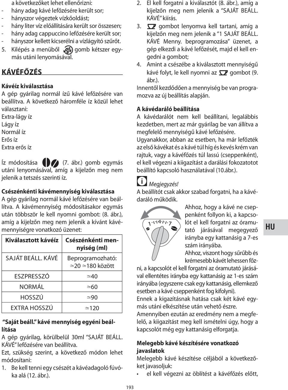 KÁVÉFŐZÉS Kávéíz kiválasztása A gép gyárilag normál ízű kávé lefőzésére van beállítva.