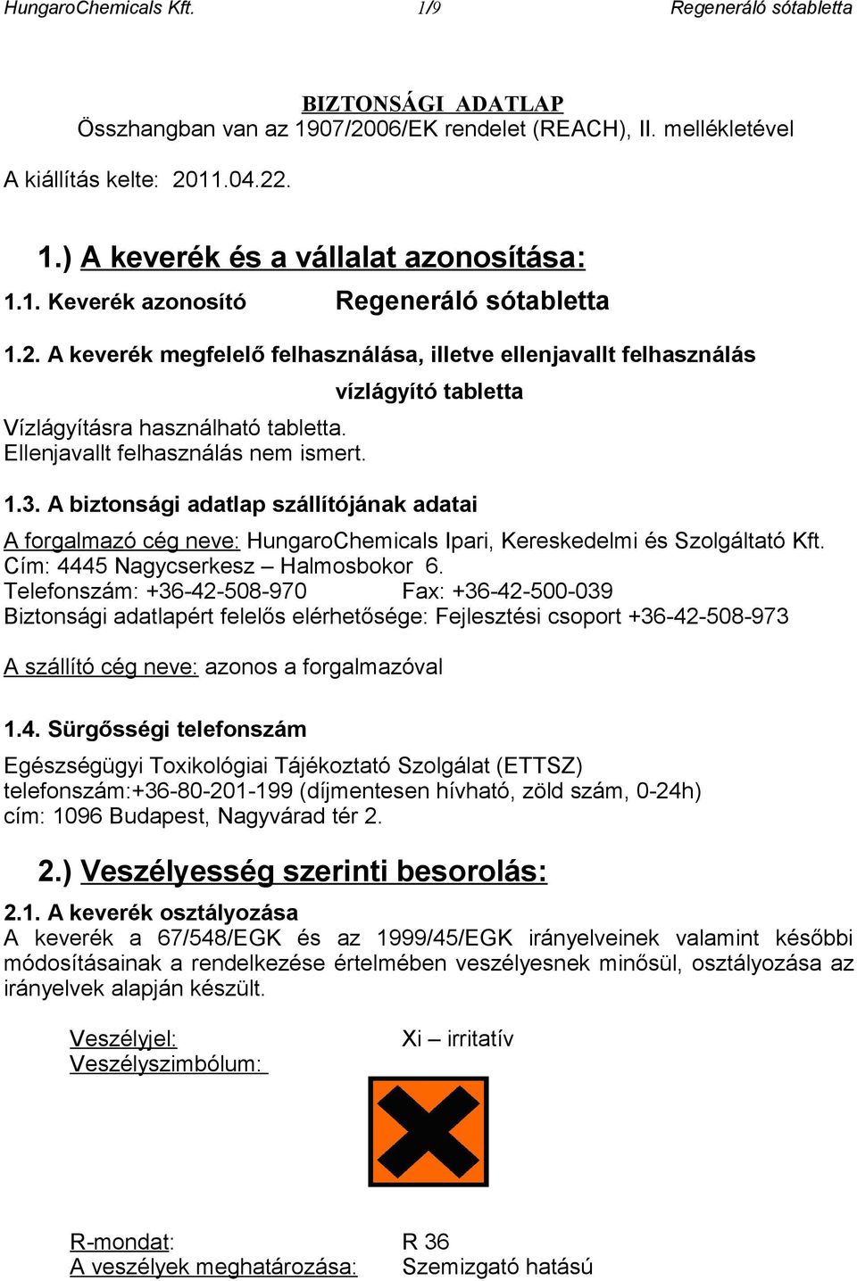 vízlágyító tabletta 1.3. A biztonsági adatlap szállítójának adatai A forgalmazó cég neve: HungaroChemicals Ipari, Kereskedelmi és Szolgáltató Kft. Cím: 4445 Nagycserkesz Halmosbokor 6.