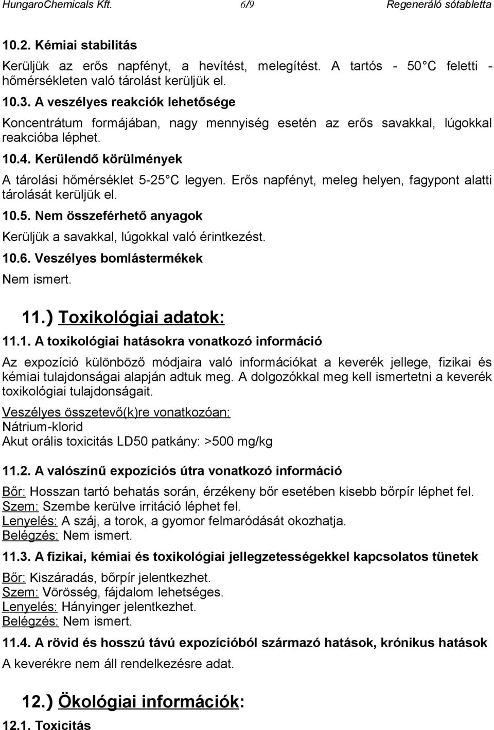 Erős napfényt, meleg helyen, fagypont alatti tárolását kerüljük el. 10.5. Nem összeférhető anyagok Kerüljük a savakkal, lúgokkal való érintkezést. 10.6. Veszélyes bomlástermékek Nem ismert. 11.