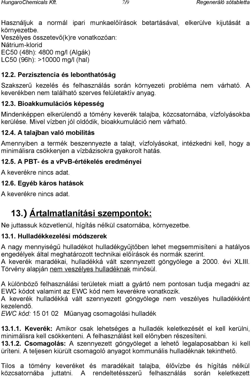 2. Perzisztencia és lebonthatóság Szakszerű kezelés és felhasználás során környezeti probléma nem várható. A keverékben nem található szerves felületaktív anyag. 12.3.