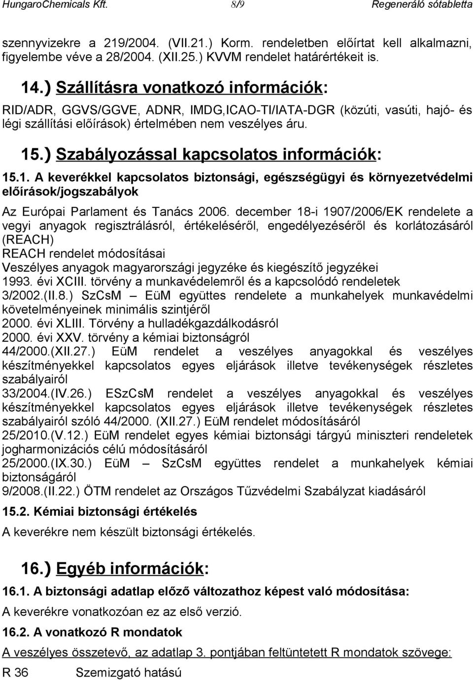 ) Szabályozással kapcsolatos információk: 15.1. A keverékkel kapcsolatos biztonsági, egészségügyi és környezetvédelmi előírások/jogszabályok Az Európai Parlament és Tanács 2006.