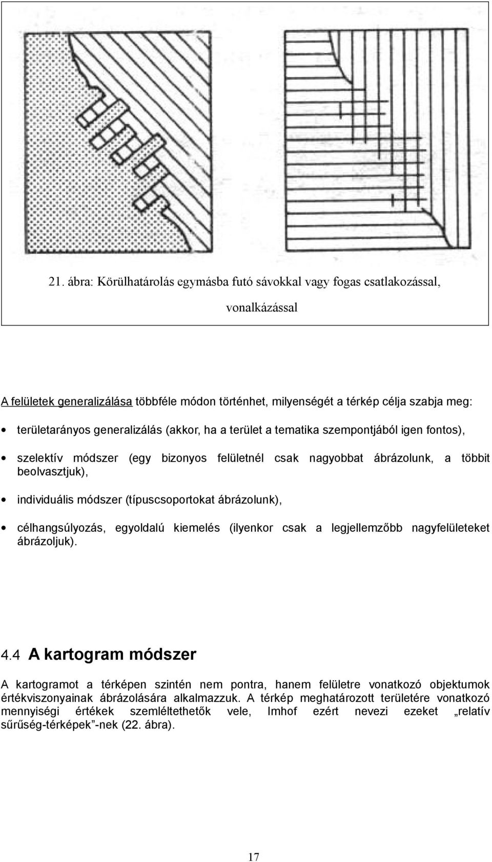 (típuscsoportokat ábrázolunk), célhangsúlyozás, egyoldalú kiemelés (ilyenkor csak a legjellemzőbb nagyfelületeket ábrázoljuk). 4.