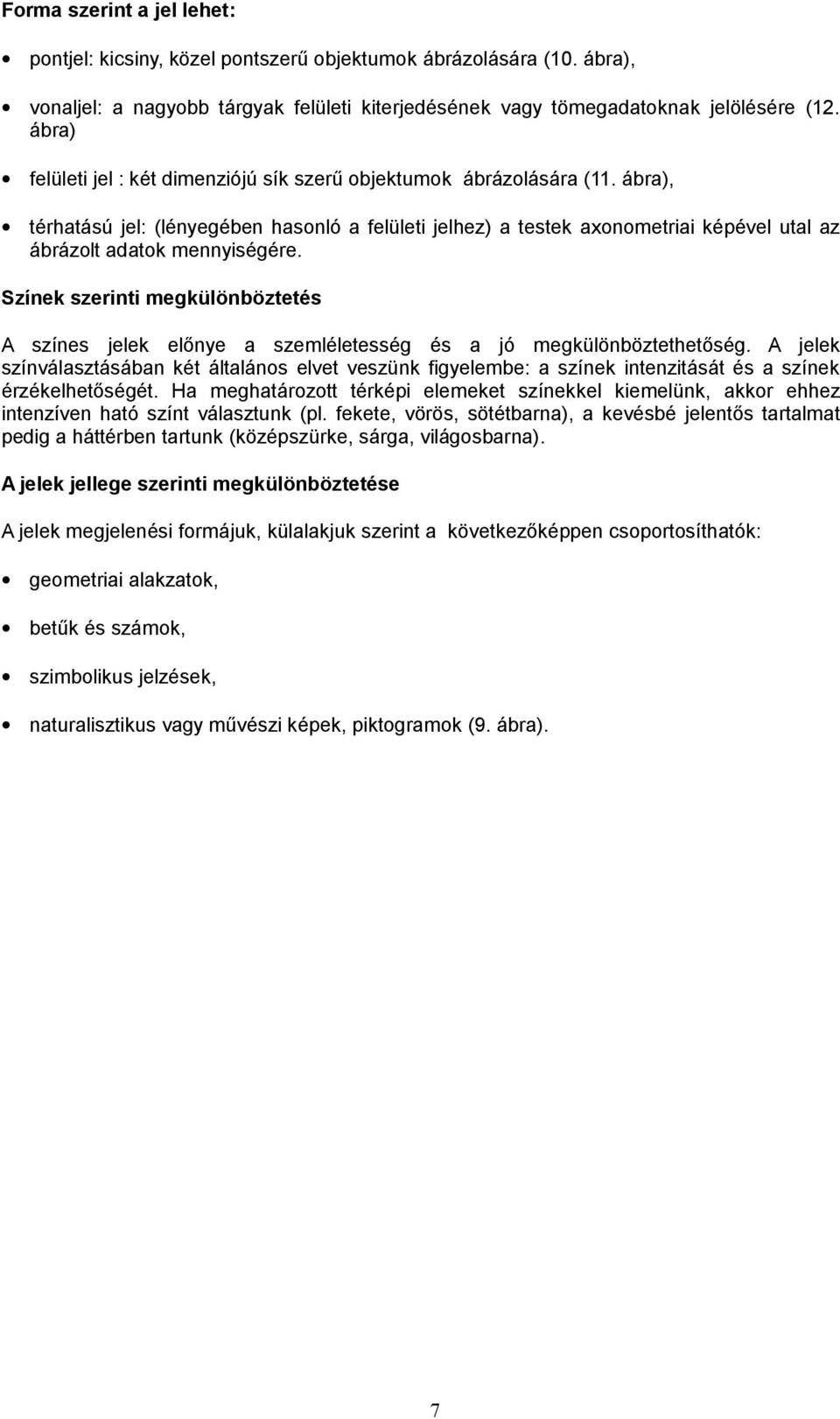 ábra), térhatású jel: (lényegében hasonló a felületi jelhez) a testek axonometriai képével utal az ábrázolt adatok mennyiségére.