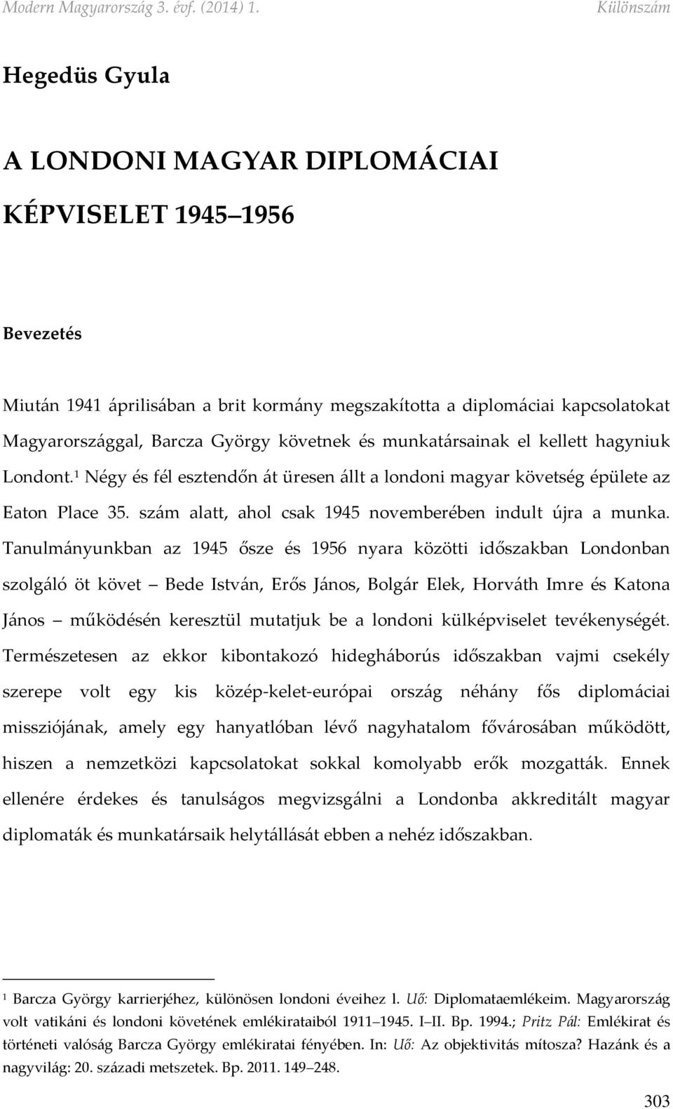 Tanulmányunkban az 1945 ősze és 1956 nyara közötti időszakban Londonban szolgáló öt követ Bede István, Erős János, Bolgár Elek, Horváth Imre és Katona János működésén keresztül mutatjuk be a londoni