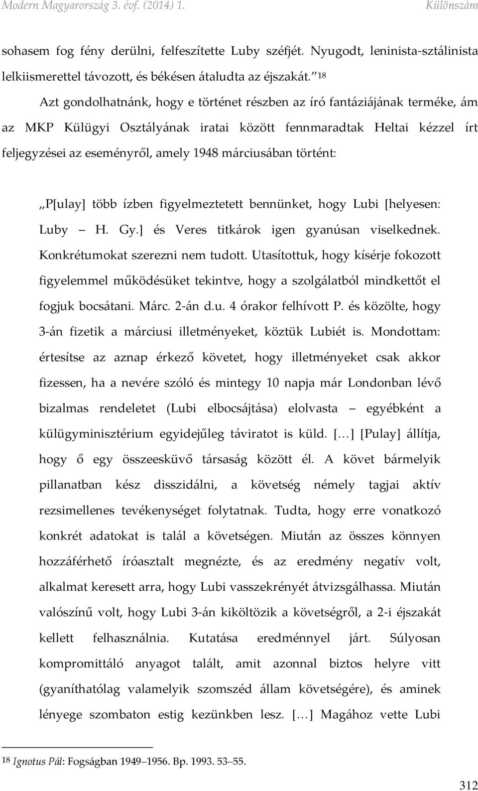 márciusában történt: P[ulay] több ízben figyelmeztetett bennünket, hogy Lubi [helyesen: Luby H. Gy.] és Veres titkárok igen gyanúsan viselkednek. Konkrétumokat szerezni nem tudott.