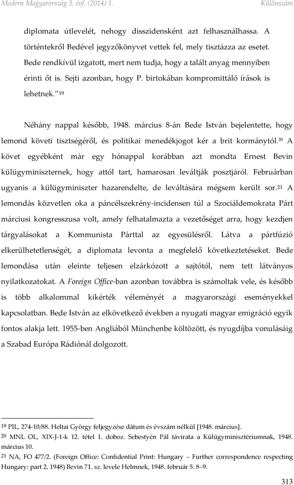 március 8-án Bede István bejelentette, hogy lemond követi tisztségéről, és politikai menedékjogot kér a brit kormánytól.