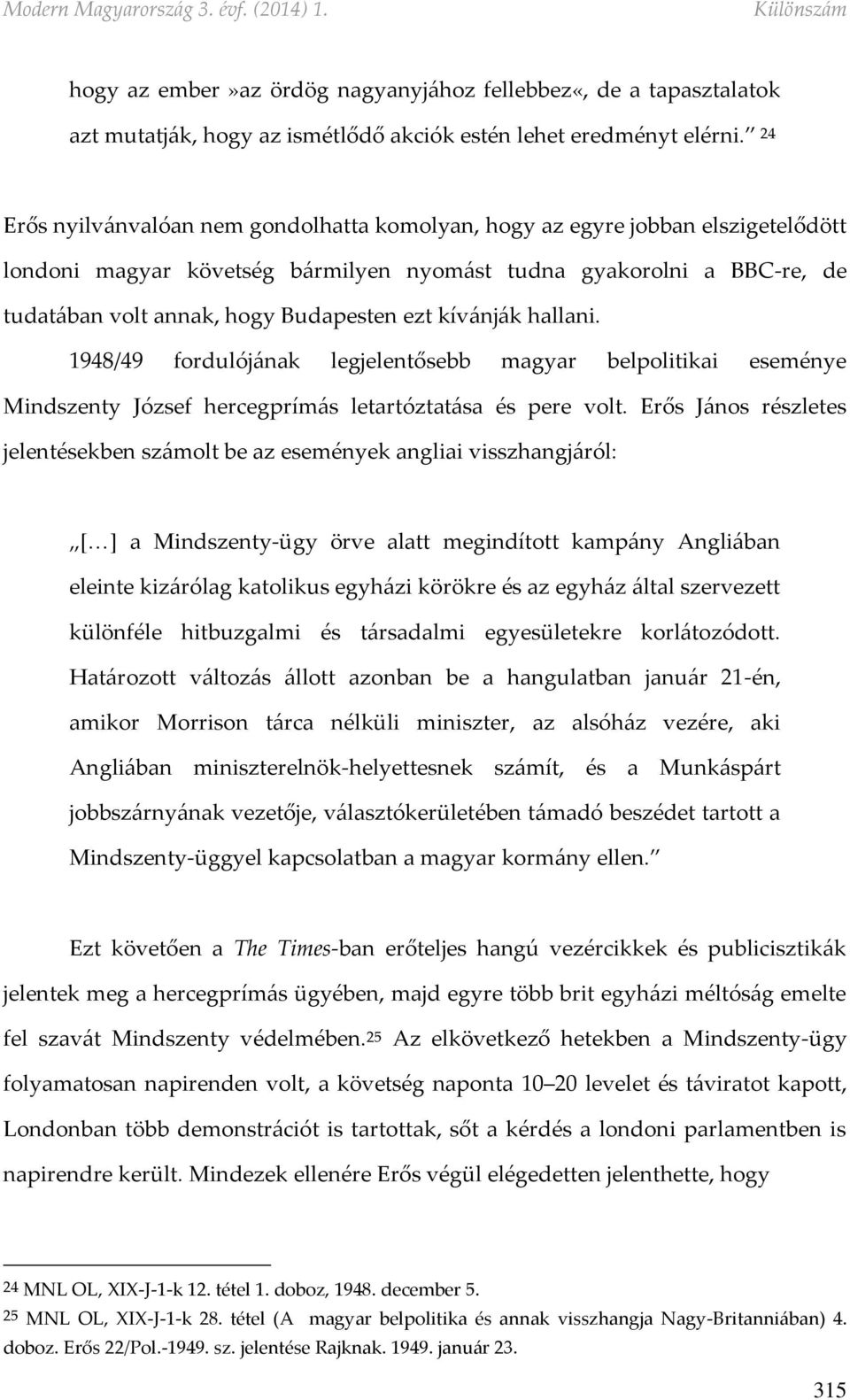 kívánják hallani. 1948/49 fordulójának legjelentősebb magyar belpolitikai eseménye Mindszenty József hercegprímás letartóztatása és pere volt.