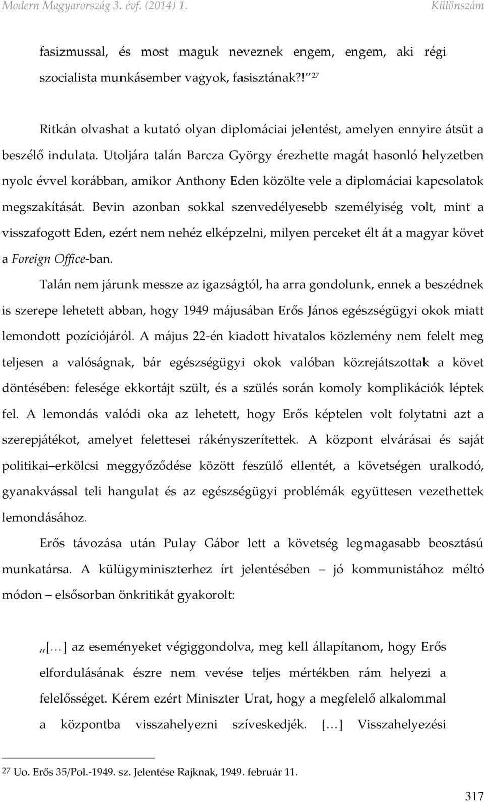 Utoljára talán Barcza György érezhette magát hasonló helyzetben nyolc évvel korábban, amikor Anthony Eden közölte vele a diplomáciai kapcsolatok megszakítását.