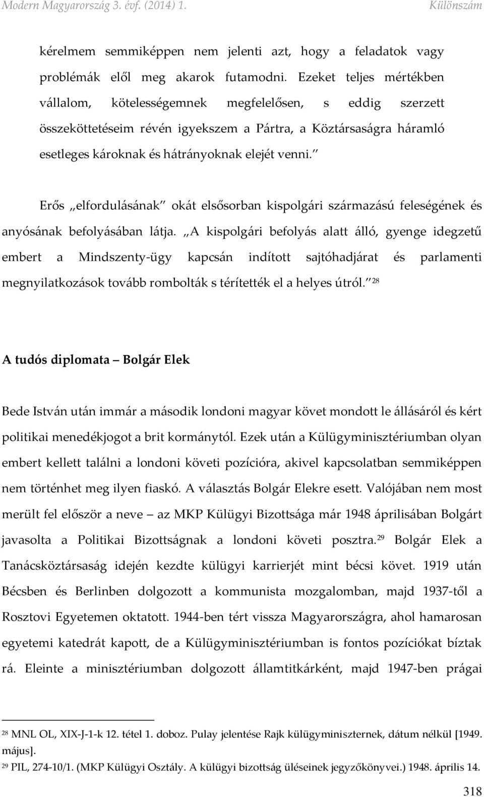 Erős elfordulásának okát elsősorban kispolgári származású feleségének és anyósának befolyásában látja.