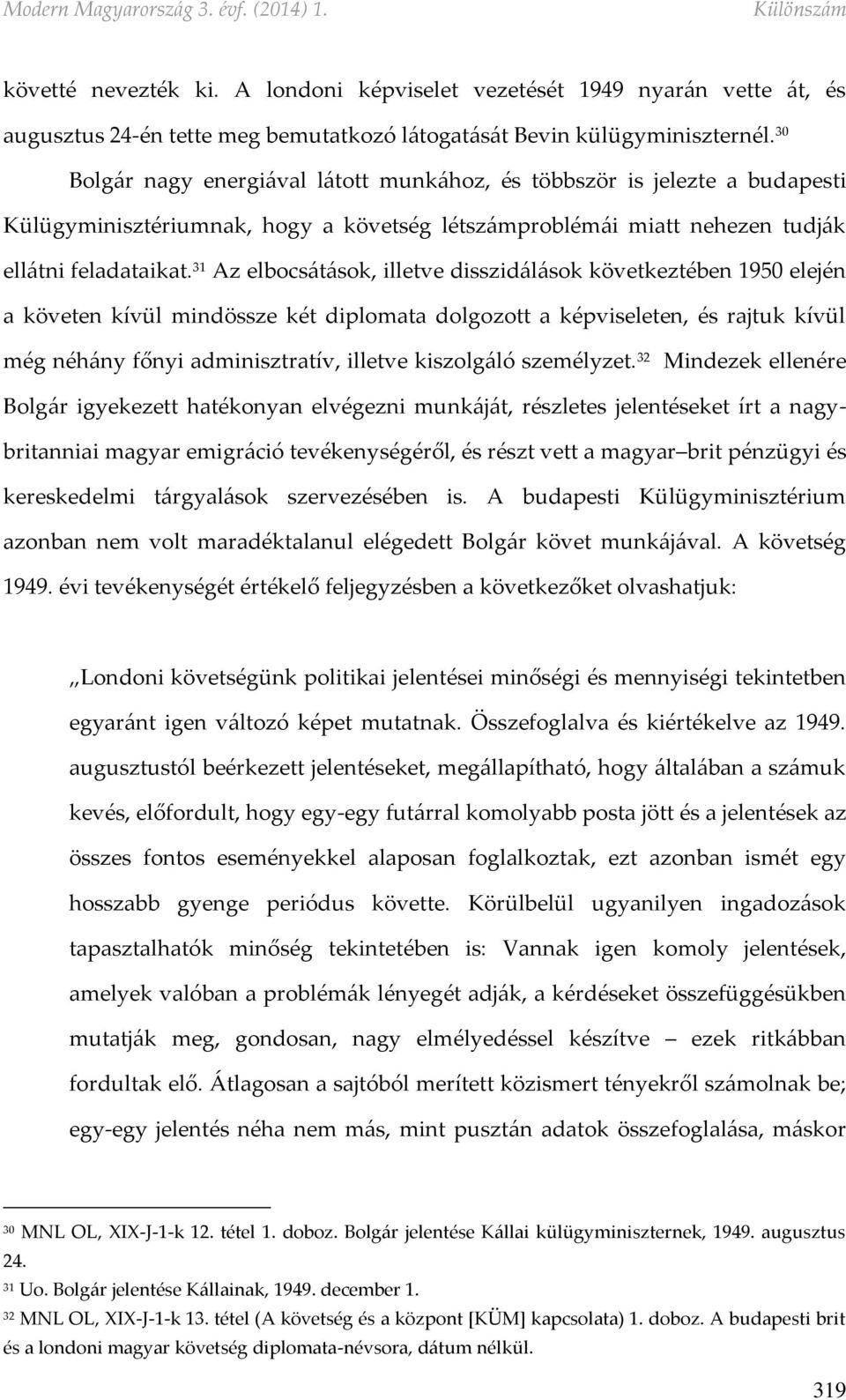 31 Az elbocsátások, illetve disszidálások következtében 1950 elején a követen kívül mindössze két diplomata dolgozott a képviseleten, és rajtuk kívül még néhány főnyi adminisztratív, illetve