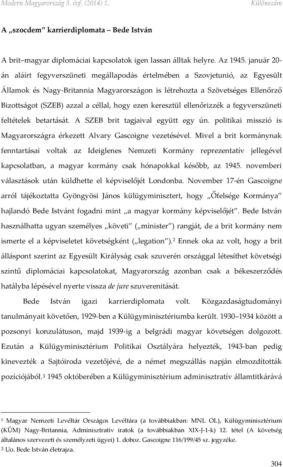 céllal, hogy ezen keresztül ellenőrizzék a fegyverszüneti feltételek betartását. A SZEB brit tagjaival együtt egy ún. politikai misszió is Magyarországra érkezett Alvary Gascoigne vezetésével.