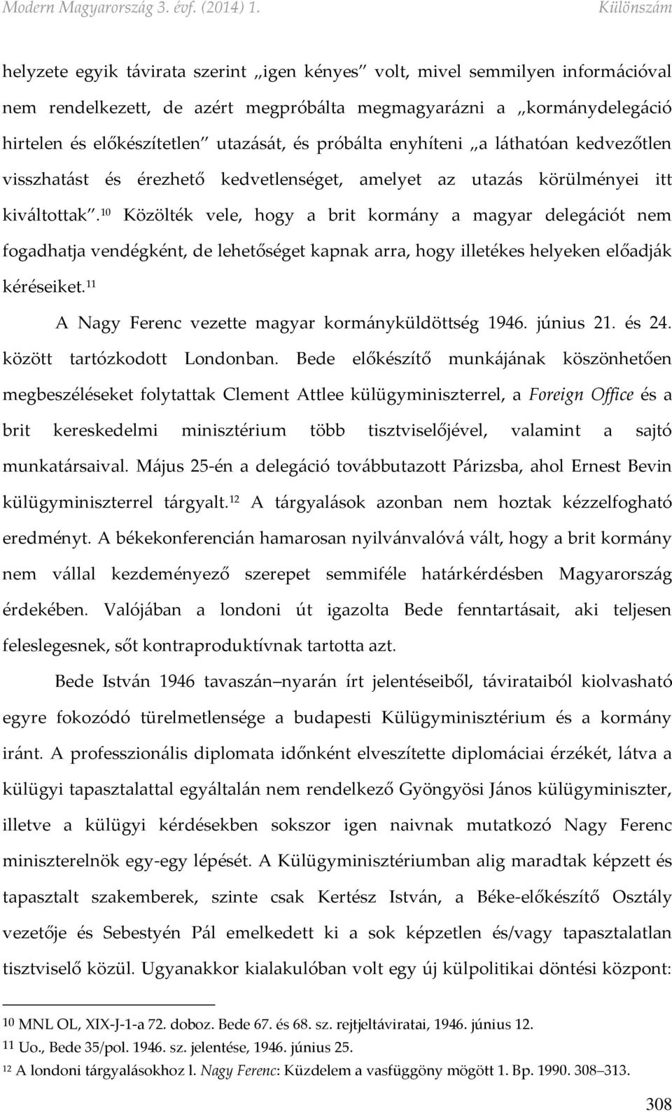 10 Közölték vele, hogy a brit kormány a magyar delegációt nem fogadhatja vendégként, de lehetőséget kapnak arra, hogy illetékes helyeken előadják kéréseiket.