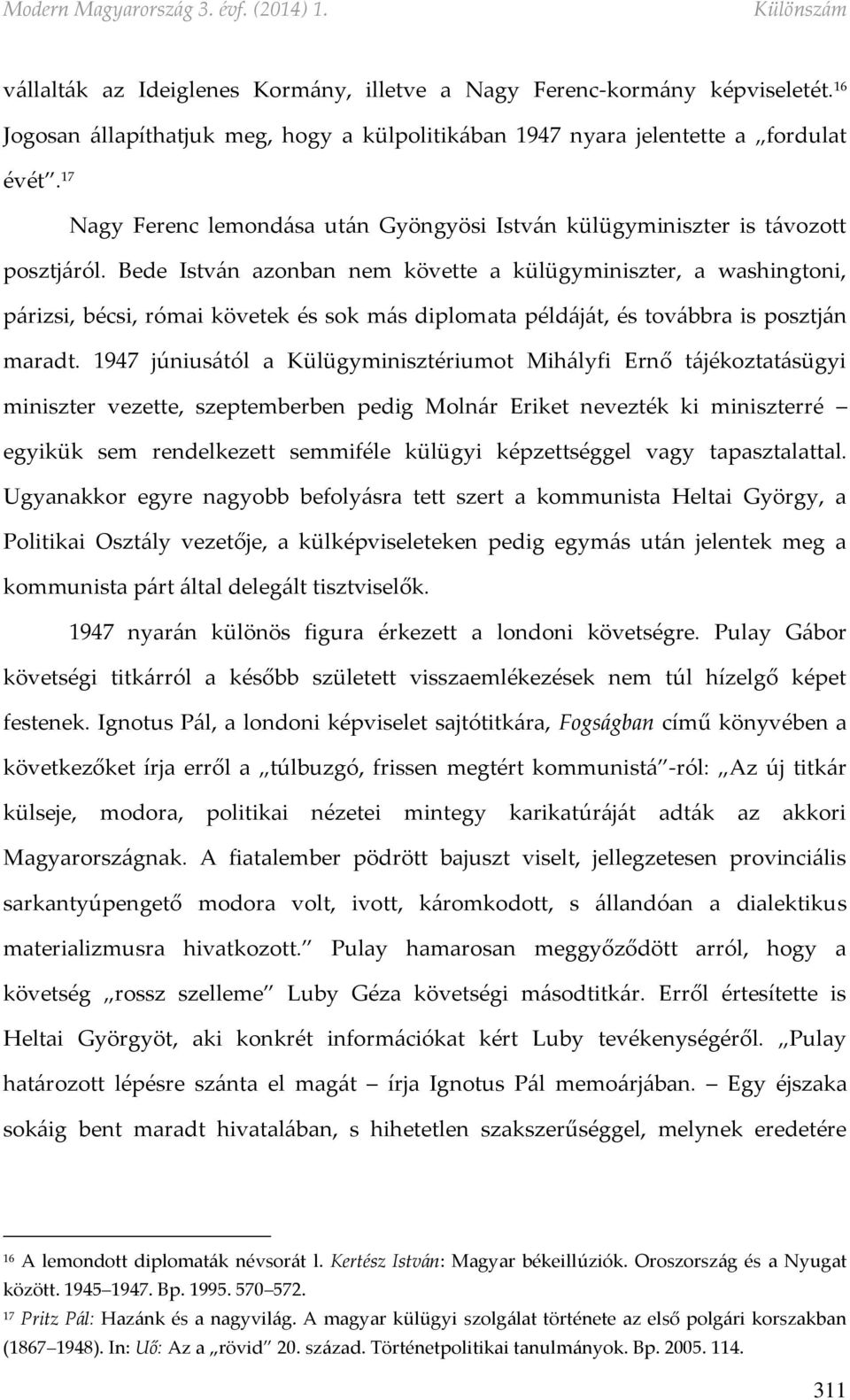 Bede István azonban nem követte a külügyminiszter, a washingtoni, párizsi, bécsi, római követek és sok más diplomata példáját, és továbbra is posztján maradt.