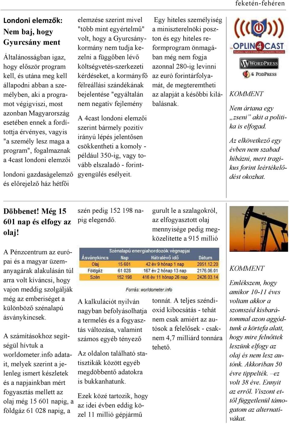 egyértelmő" volt, hogy a Gyurcsánykormány nem tudja kezelni a függıben lévı költségvetés-szerkezeti kérdéseket, a kormányfı félreállási szándékának bejelentése "egyáltalán nem negatív fejlemény A