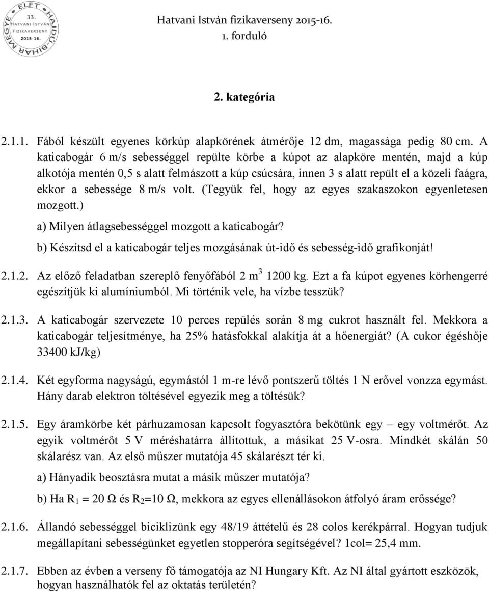 sebessége 8 m/s volt. (Tegyük fel, hogy az egyes szakaszokon egyenletesen mozgott.) a) Milyen átlagsebességgel mozgott a katicabogár?