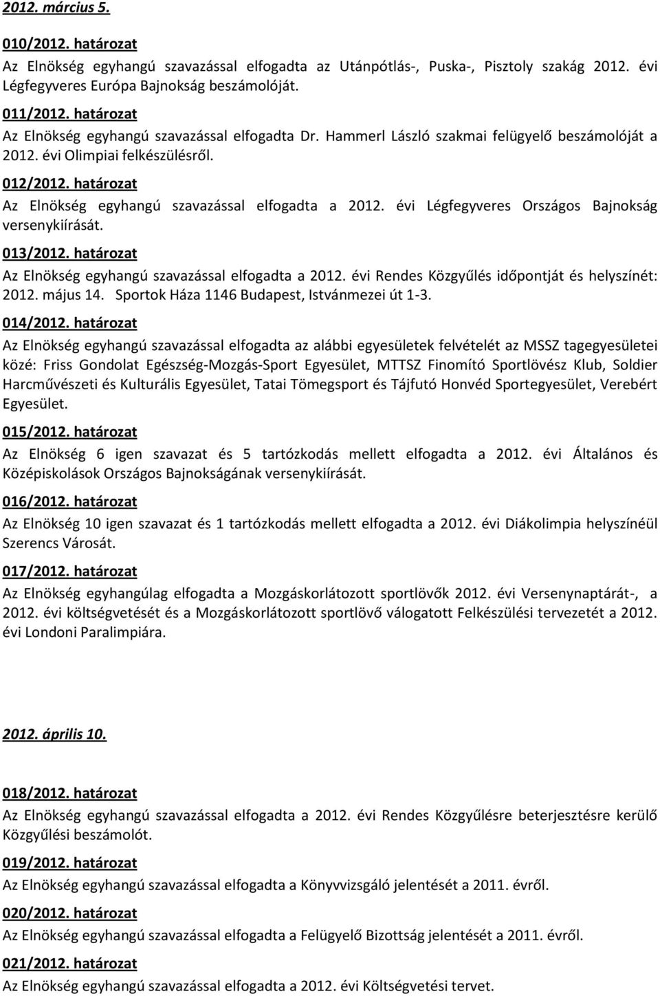 határozat Az Elnökség egyhangú szavazással elfogadta a 2012. évi Légfegyveres Országos Bajnokság versenykiírását. 013/2012. határozat Az Elnökség egyhangú szavazással elfogadta a 2012.