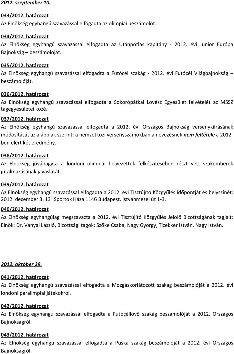 határozat Az Elnökség egyhangú szavazással elfogadta a Futócél szakág - 2012. évi Futócél Világbajnokság beszámolóját. 036/2012.